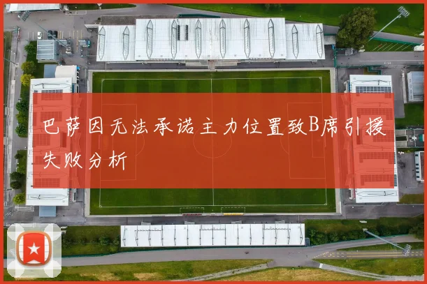 巴萨因无法承诺主力位置致B席引援失败分析